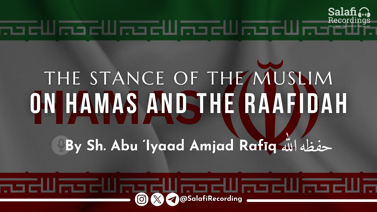 The stance of the Muslim on Hamas & The Raafidah - By Sh. Abu Iyaad Amjad Rafiq حفظه الله