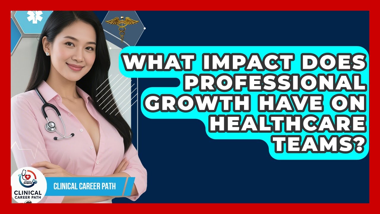 What Impact Does Professional Growth Have on Healthcare Teams? - Clinical Career Path