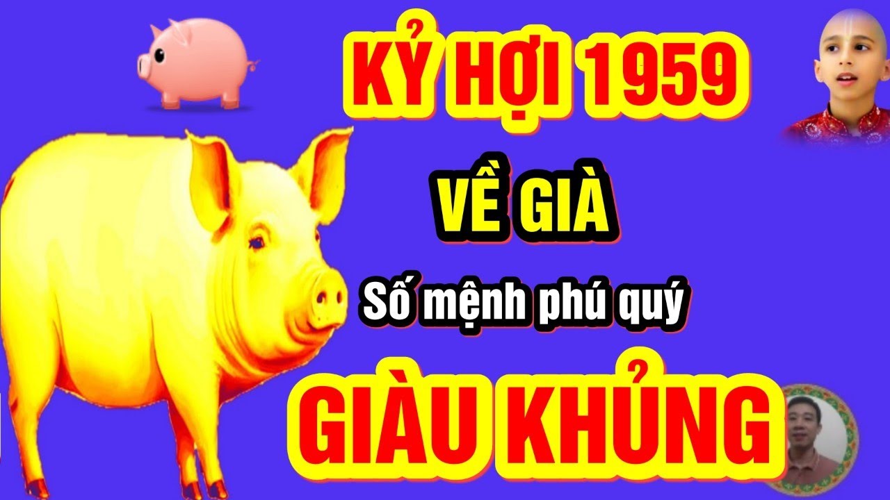 🔴 Tiên Tri Chấn Động Cuộc Đời Tuổi KỶ HỢI 1959 Số Mệnh Phú Quý Tiền Tỷ Về Tay, CÀNG GIÀ CÀNG GIÀU