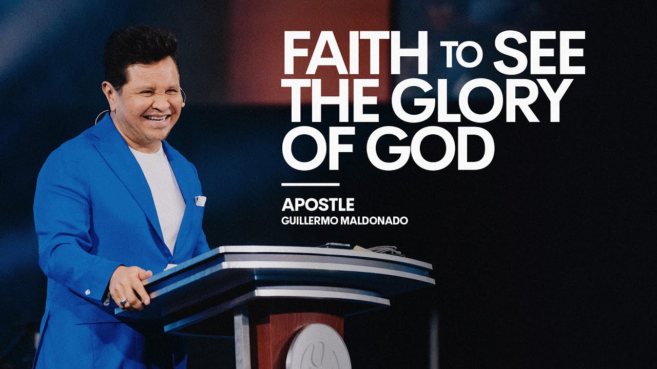 FAITH TO SEE THE GLORY OF GOD - Guillermo Maldonado (Sunday Sermon)