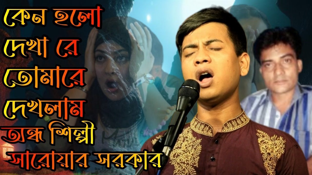 কেন হলো দেখা রে তোমারে দেখলাম  অন্ধ শিল্পী সারোয়ার সরকার
