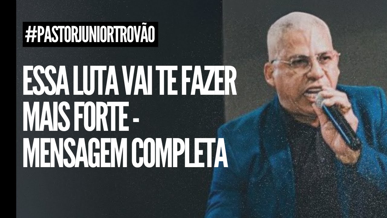 Pr Junior Trovão - ESSA LUTA VAI TE FAZER MAIS FORTE - MENSAGEM COMPLETA