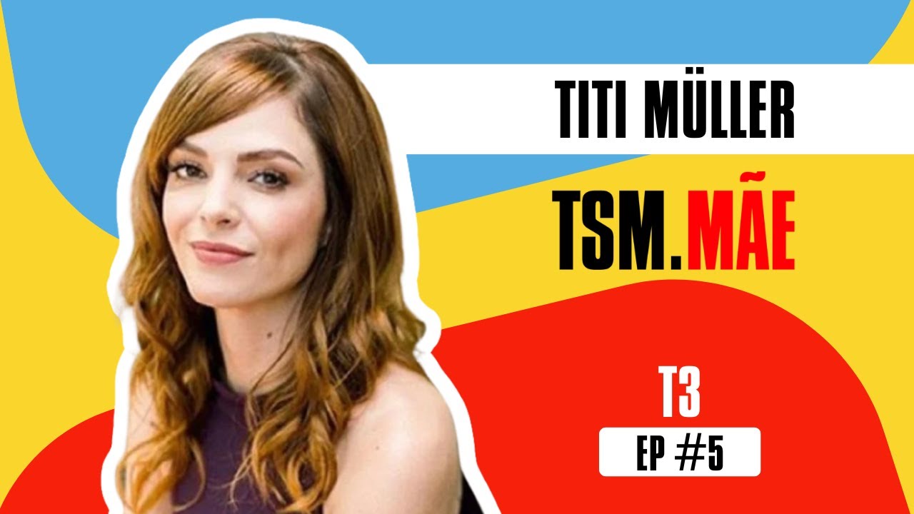 Titi M&uuml;ller  - Somos m&atilde;es exaustas e n&atilde;o guerreiras! TSM. M&Atilde;E - TEMP.03  EP.05