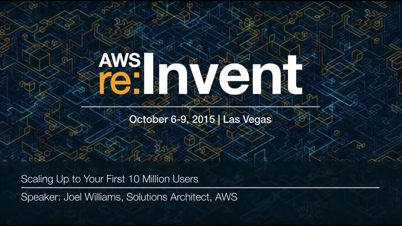 AWS re:Invent 2015: Scaling Up to Your First 10 Million Users (ARC301)