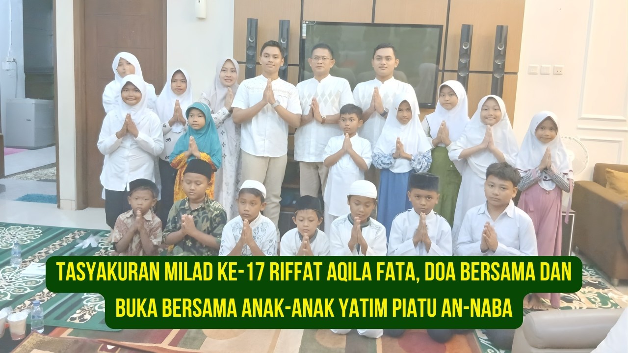 TASYAKURAN MILAD KE-17 ANANDA RIFFAT AQILA FATA, DOA DAN BUKA PUASA BERSAMA YATIM PIATU AN-NABA