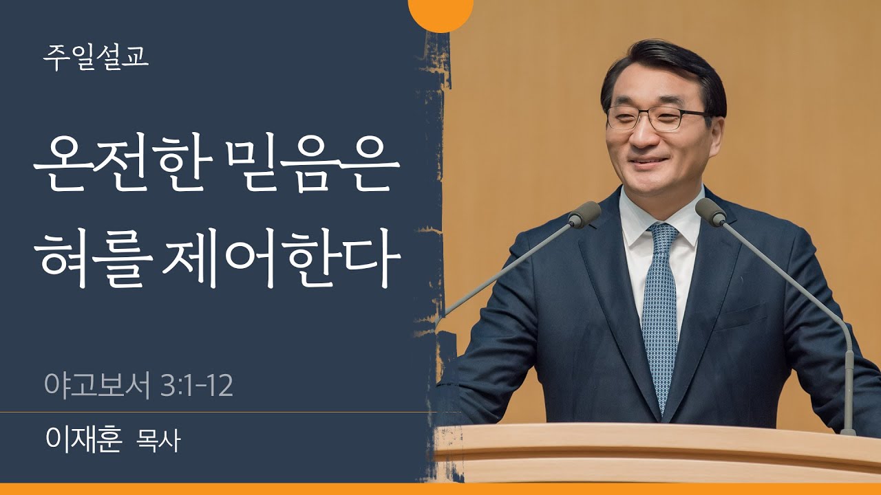 [이재훈 담임목사] 온전한 믿음은 혀를 제어한다 (야고보서 3:1-12)│2022.03.13
