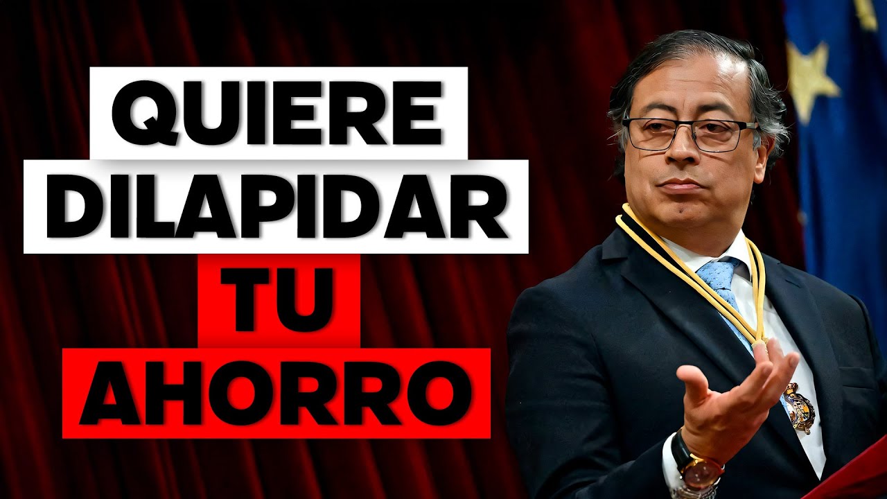 Gustavo Petro quiere secuestrar y dilapidar el ahorro de los colombianos