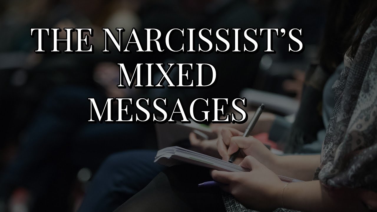 THE NARCISSIST'S MIXED MESSAGES