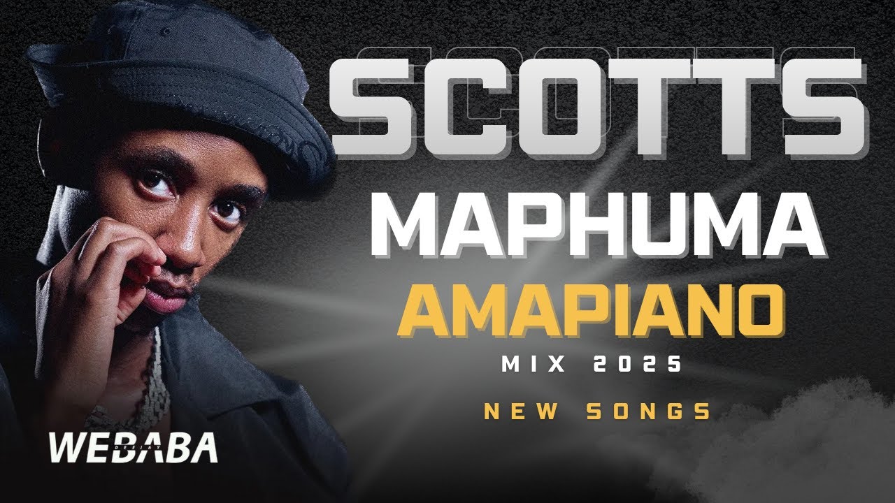 SCOTTS MAPHUMA  AMAPIANO MIX 2025| NEW SONGS | DJ WEBABA
