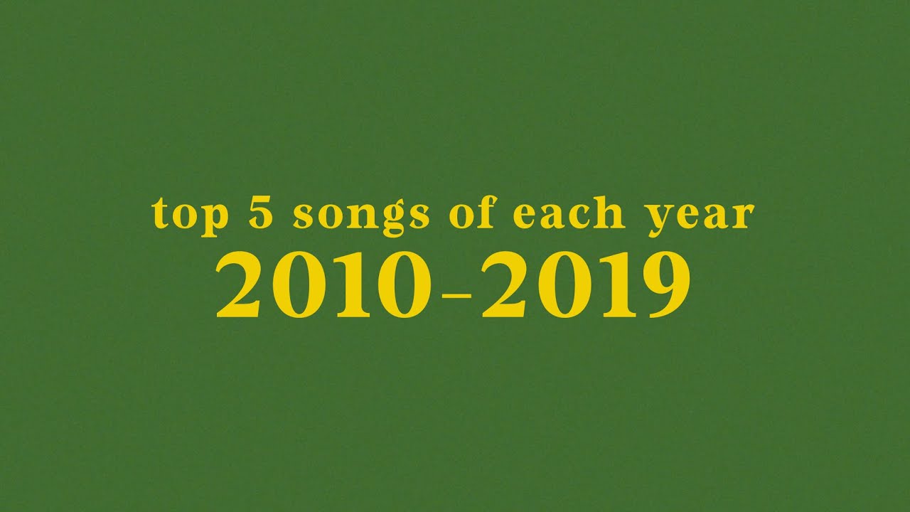 top 5 songs of each year // 2010-2019