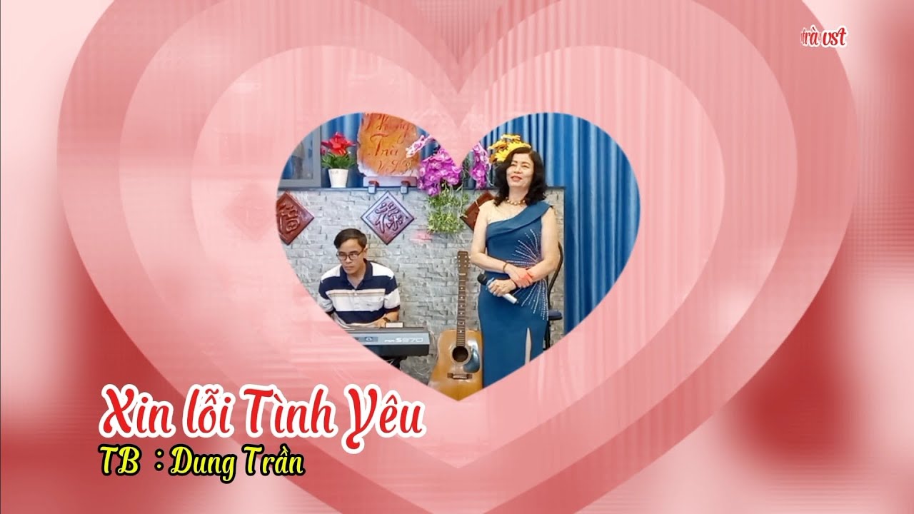 Xin lỗi Tình yêu  - Dung Trần  #giaoluuphongtravst 