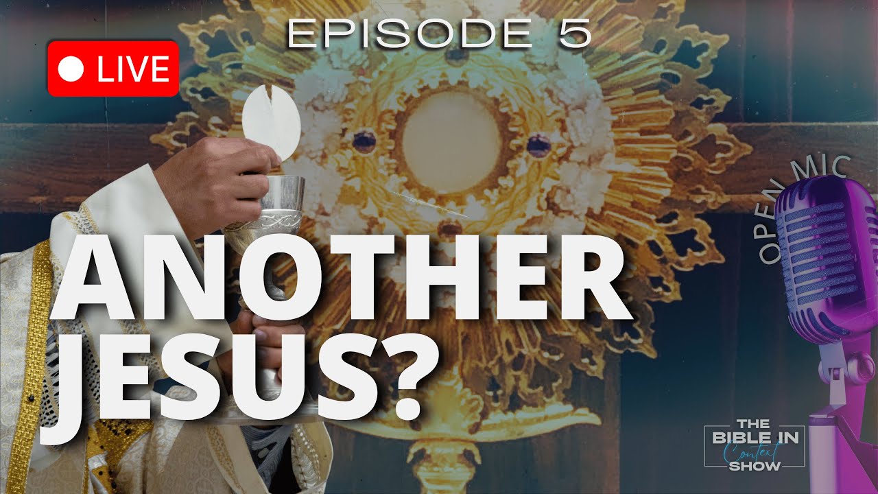 The Eucharist Is “Another Jesus” — And That Is Blasphemy | The Bible In Context Show