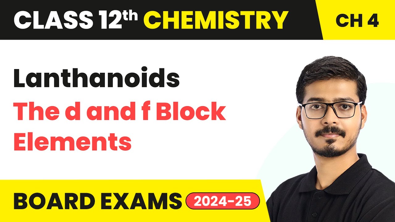 Lanthanoids - The d and f Block Elements | Class 12 Chemistry Chapter 4 | CBSE 2025-26