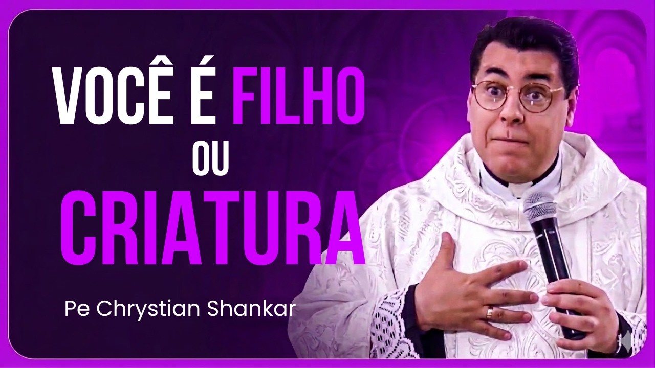 Você é FILHO ou Criatura? 😱Padre Chrystian Shankar