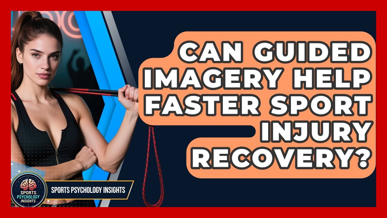 Can Guided Imagery Help Faster Sport Injury Recovery? - Sport Psychology Insights