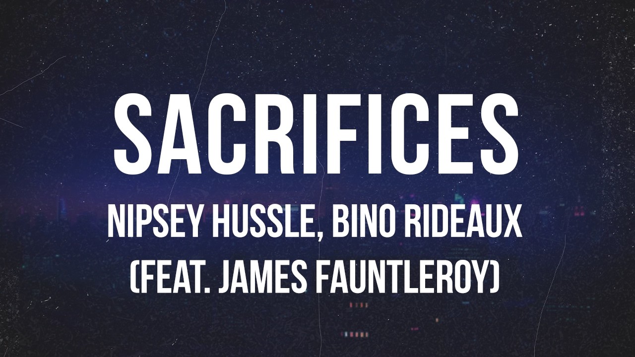 Nipsey Hussle, Bino Rideaux - Sacrifices (feat. James Fauntleroy) | Lyrics