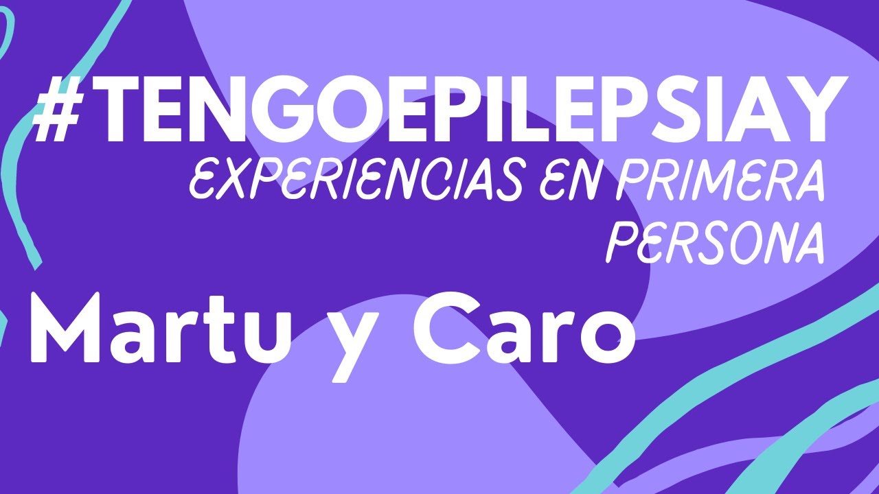 Testimonios sobre vivir con epilepsia con: Martina y Caro #tengoepilepsiay
