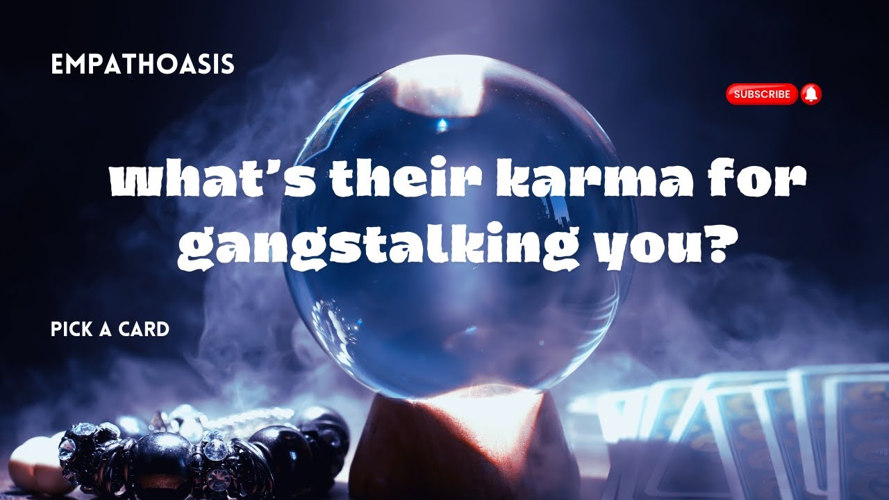 WHAT IS THEIR KARMA FOR GANGSTALKING YOU? (PICK A CARD)