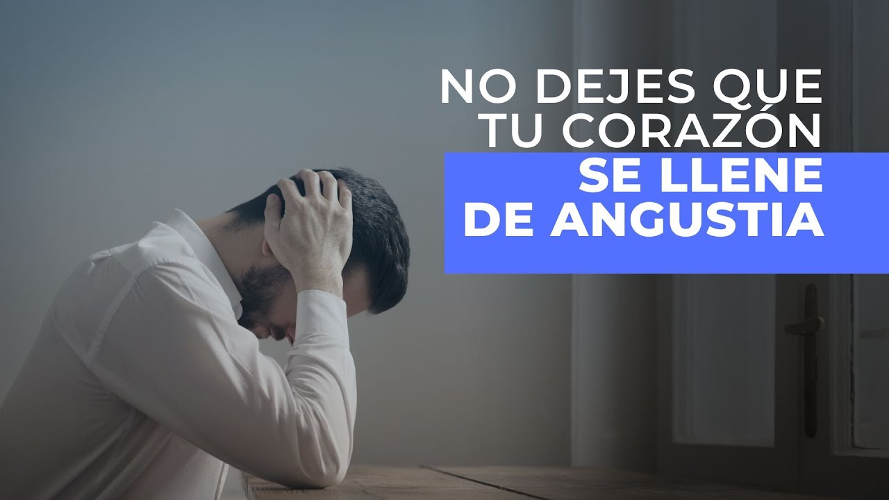 No dejes que tu corazón se llene de angustia