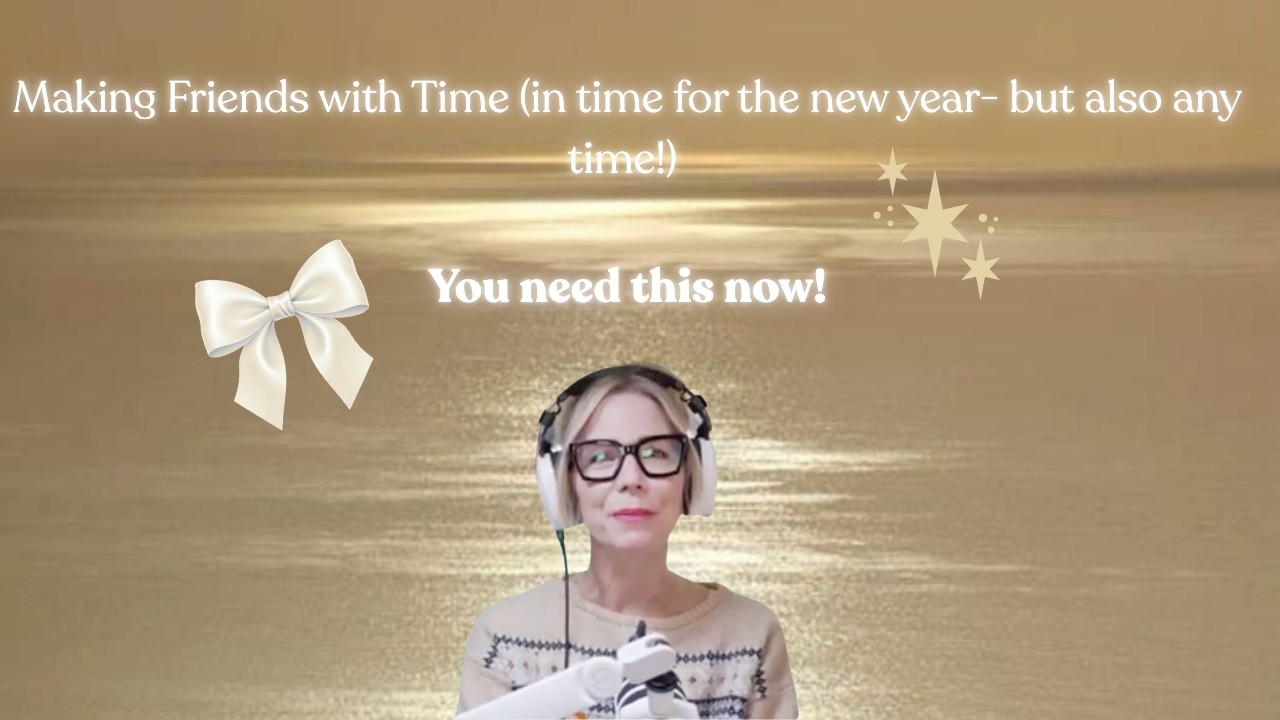 Making Friends with Time (in time for the new year- but also any time!) You need this now!