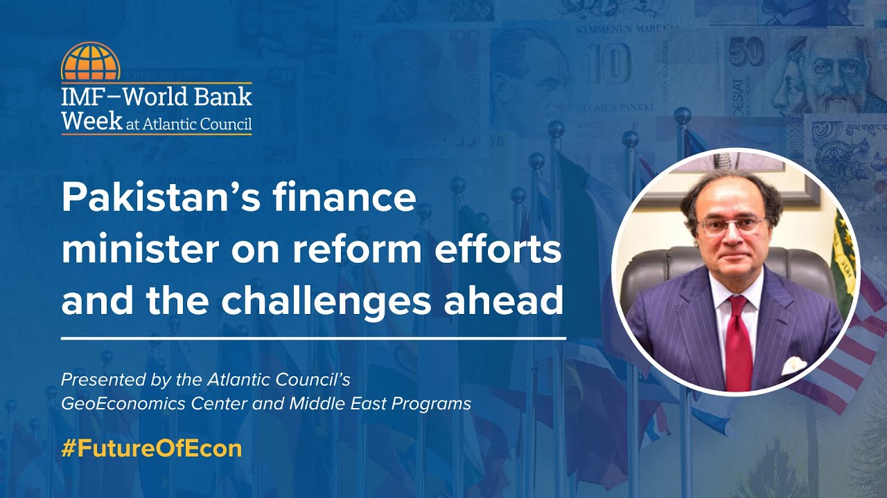 Pakistan's finance minister on reform efforts and the challenges ahead