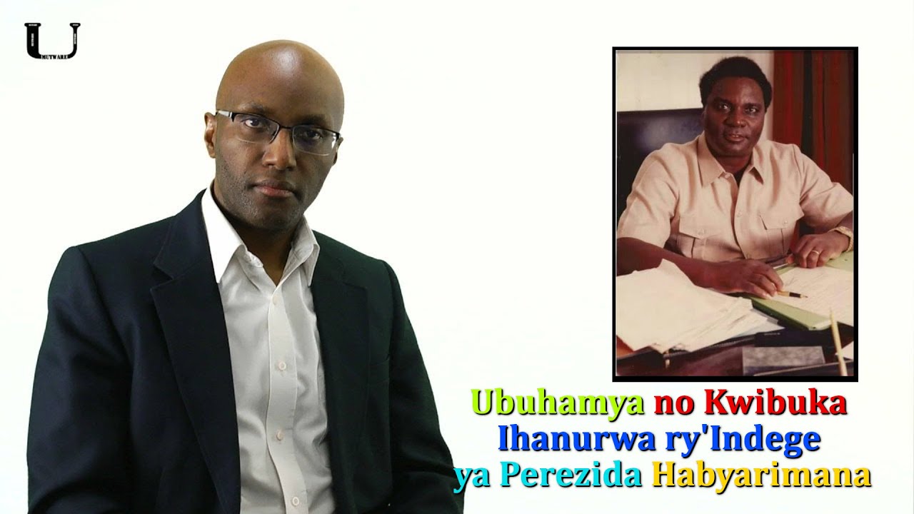 Ubuhamya no Kwibuka Ihanurwa ry'Indege ya Perezida Habyarimana
