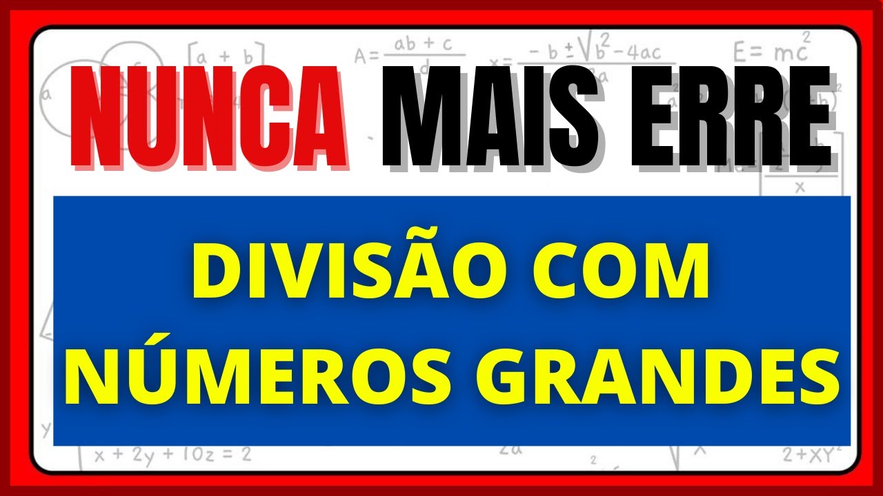 DIVISÃO COM NÚMEROS GRANDES!!! NUNCA MAIS ERRE!!!