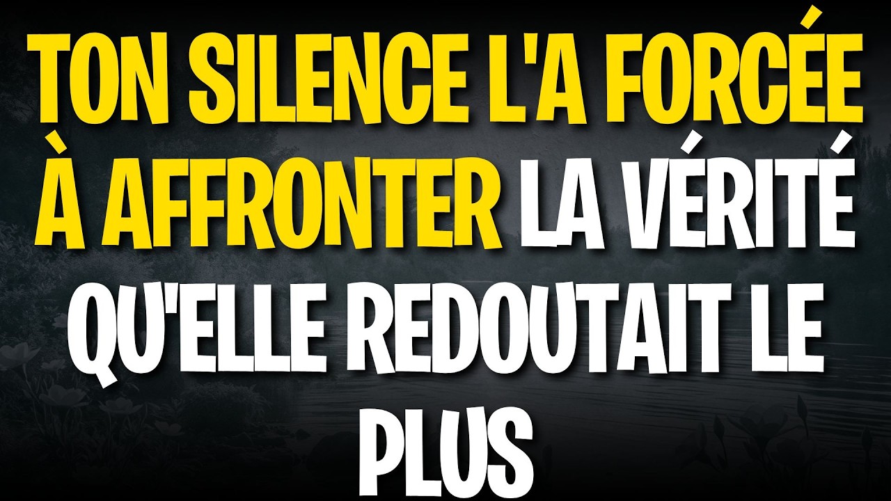 Ton silence l'a forcée à affronter la vérité qu'elle redoutait le plus