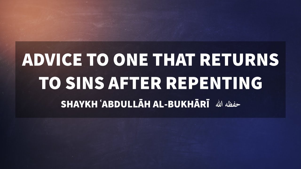 Advice to the one that returns to sins after repenting | Sh. ʿAbdullāh al-Bukhārī