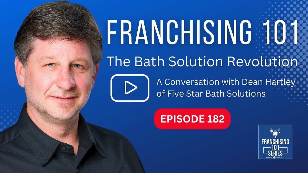 Franchising 101 - The Bath Solution Revolution: with Dean Hartley of Five Star Bath Solutions