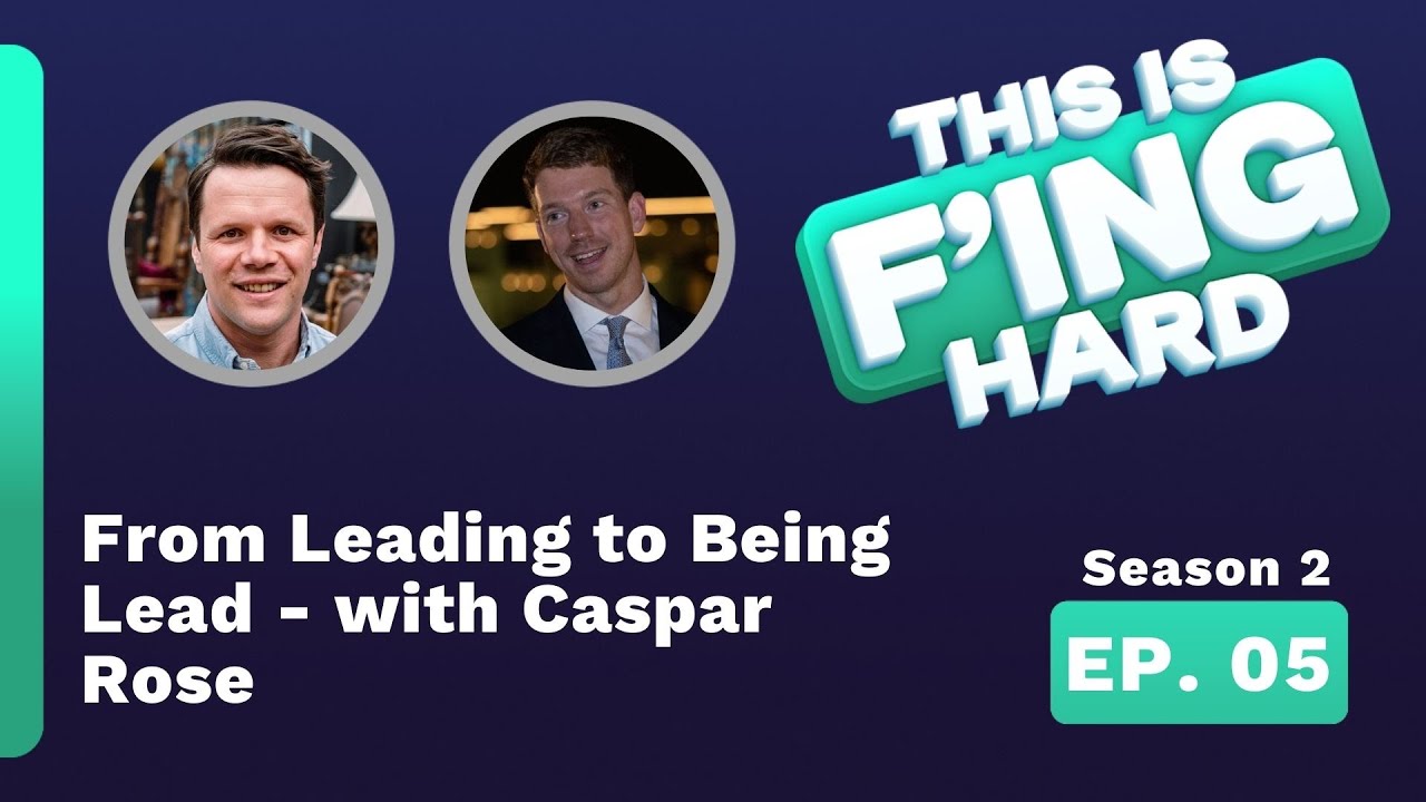 From Leading to Being Lead, with Caspar Rose   This is F'ing Hard