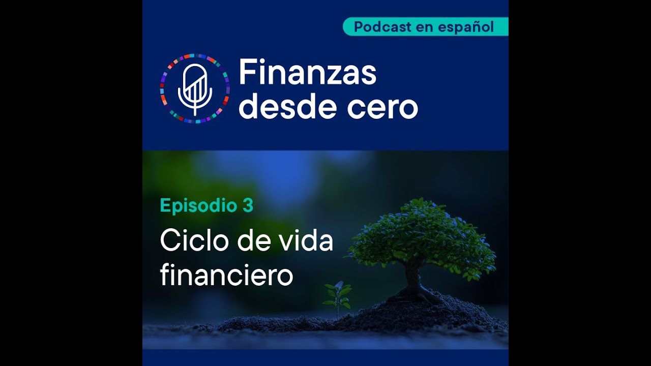 Ciclo de vida financiero | T1 - Ep. 3 | Finanzas desde cero | Franklin Templeton México