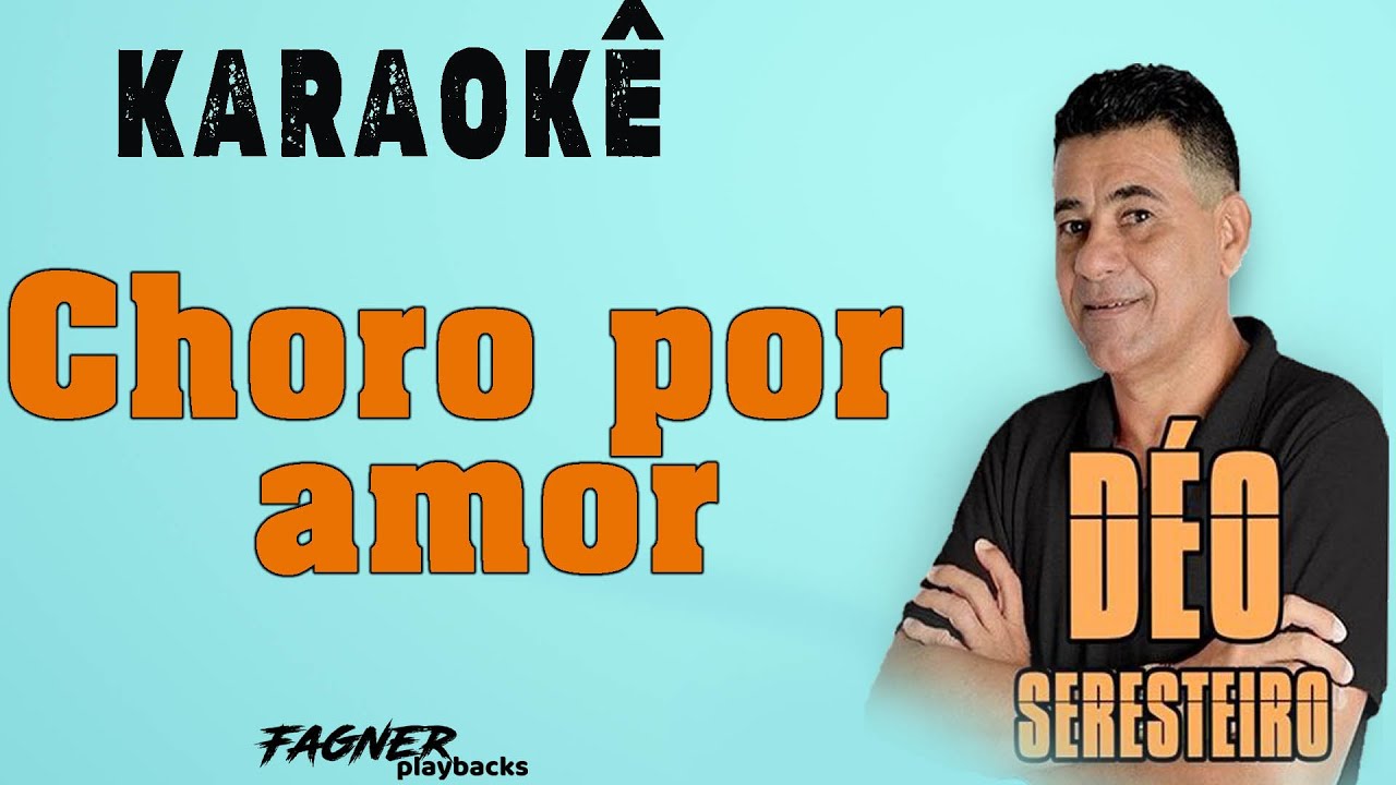 KARAOKÊ -  CHORO POR AMOR  - RITMO DÉO SERESTEIRO