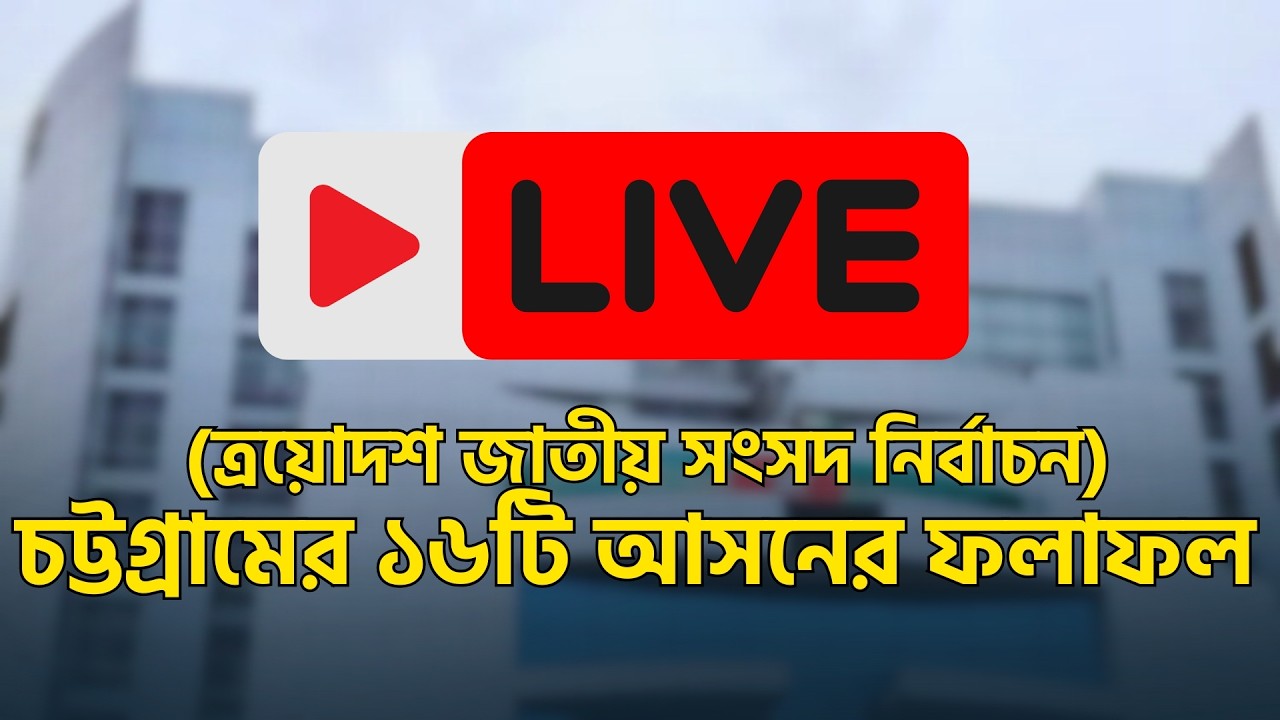 🛑LIVE  চট্টগ্রামের ১৬টি আসনের ফলাফল