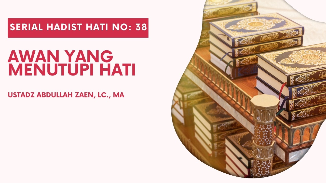 Hadist Hati #38: Awan Yang Menutupi Hati - Ustadz Abdullah Zaen, Lc., M.A.
