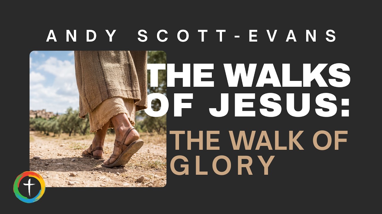 The Walks of Jesus | The Walk of Glory | Andy Scott-Evans