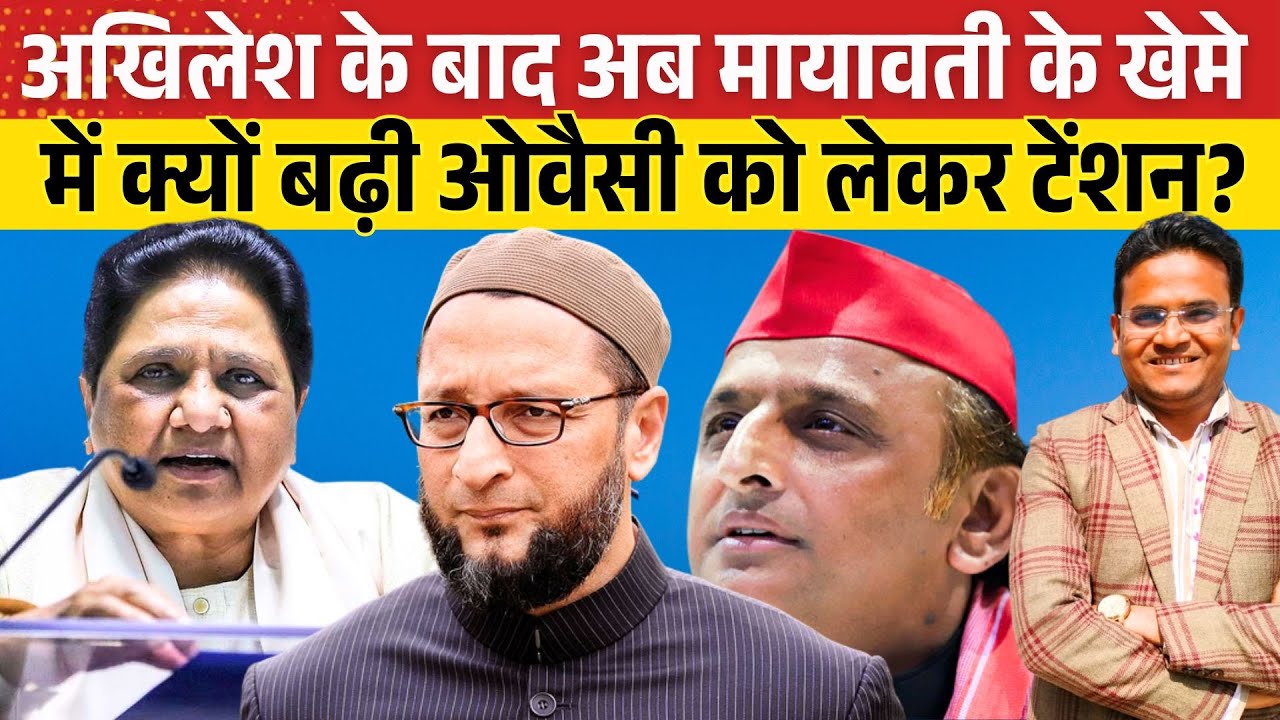Akhilesh Yadav के बाद अब Mayawati के खेमे में क्यों बढ़ी ओवैसी को लेकर टेंशन? Asaduddin Owaisi