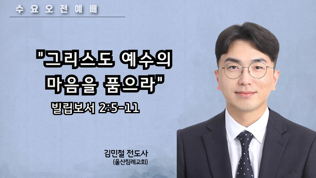 [수요오전예배] 그리스도 예수의 마음을 품으라  (빌 2:5-11) / 김민철 전도사
