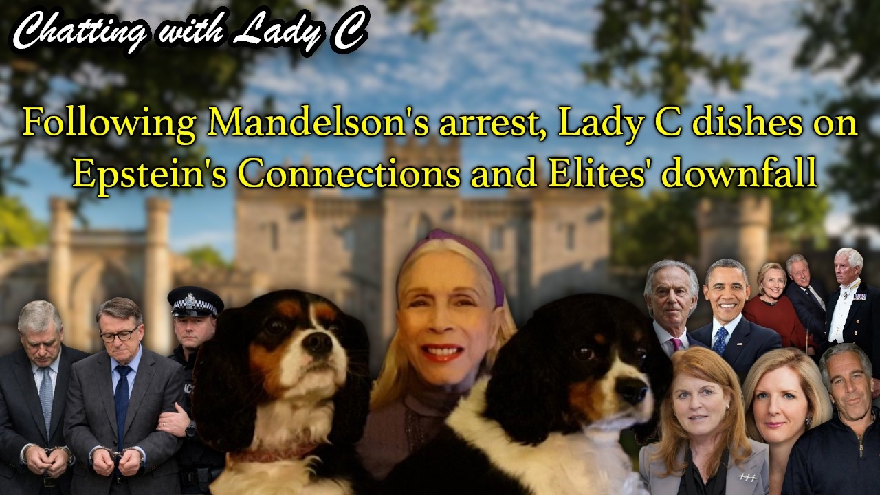 Following Mandelson's arrest, Lady C dishes on Epstein's Connections and Elites' downfall