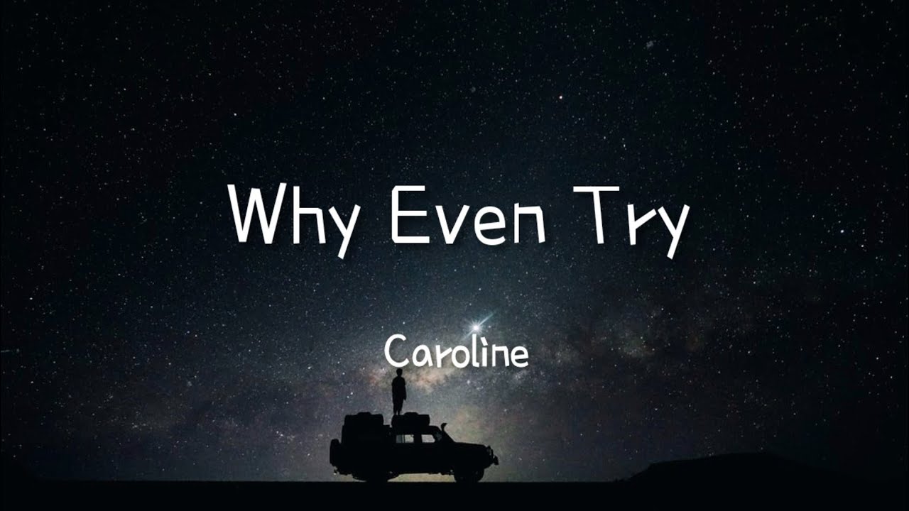 Why Even Try - Caroline (lyrics)