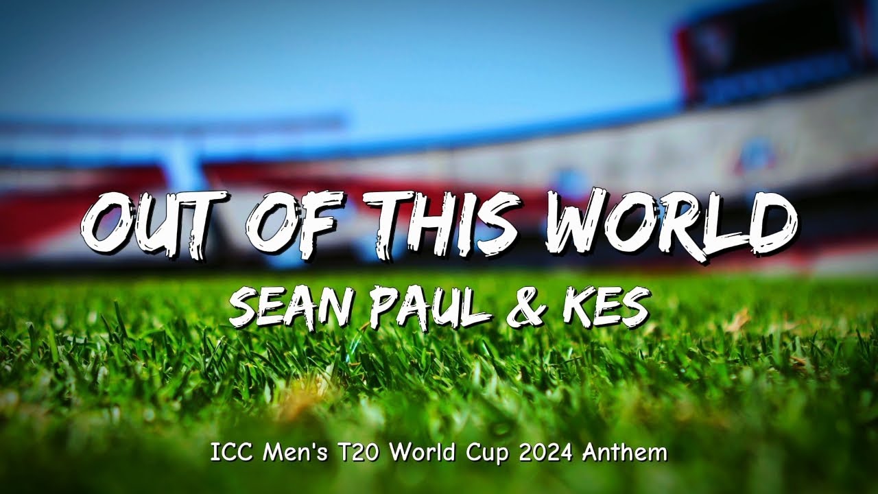 Sean Paul & Kes - Out Of This World (Lyrics) [ICC Men&rsquo;s T20 World Cup 2024 Anthem]