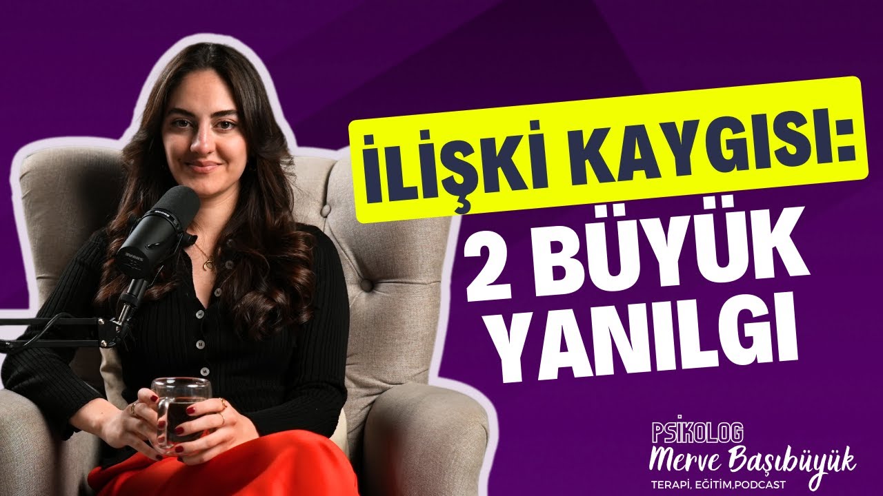 İlişkide Aşırı Kaygılanıyorum I Kaygılı mı Bağlanıyorum? I Psk. Merve Başıbüyük