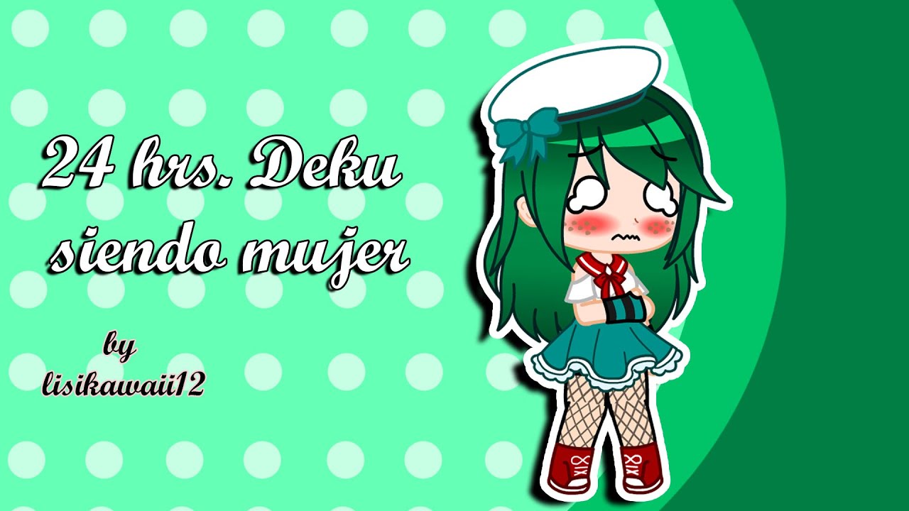 24 horas Deku siendo mujer ll ღ•lisikawaii 12•ღ ll GC