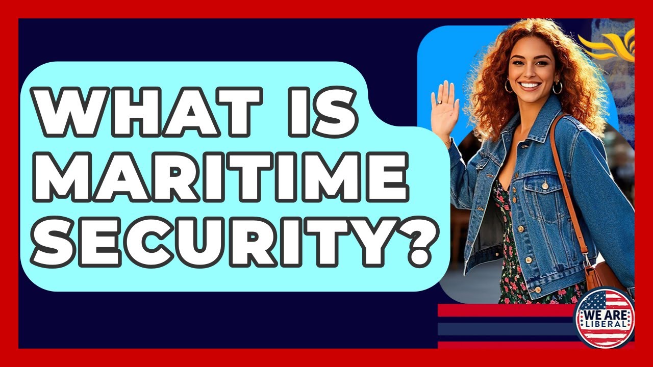 What Is Maritime Security? - We Are Liberal