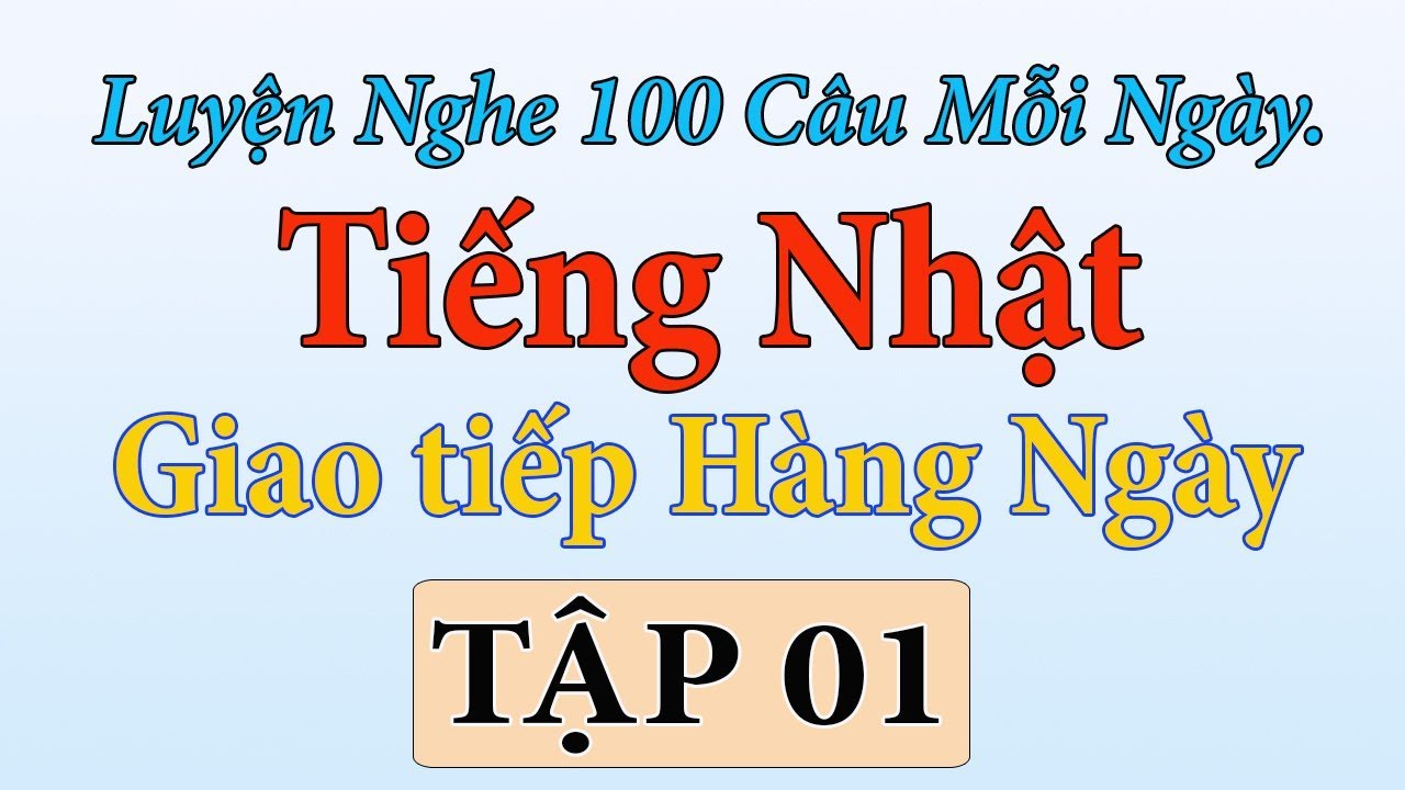 Tập 1 - Luyện nghe 100 câu tiếng nhật giao tiếp mỗi ngày.