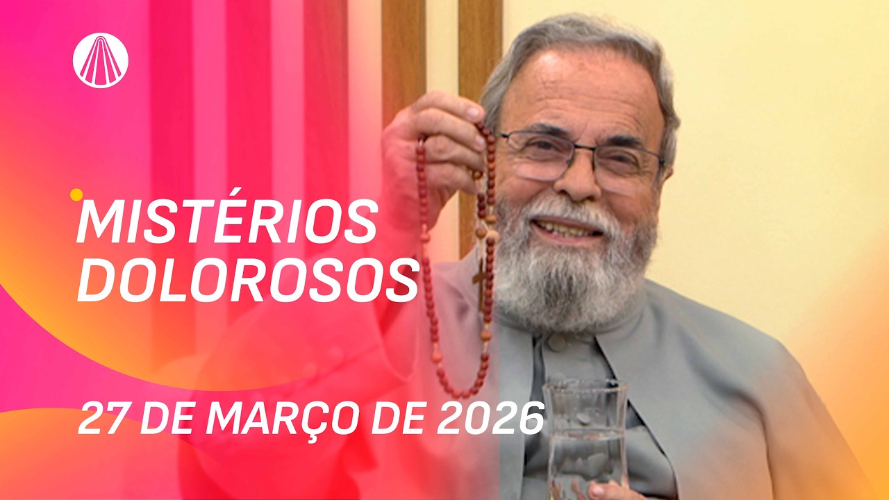 Ter&ccedil;o de Aparecida com Pe. Antonio Maria - 27 de mar&ccedil;o 2026 [Mist&eacute;rios Dolorosos]