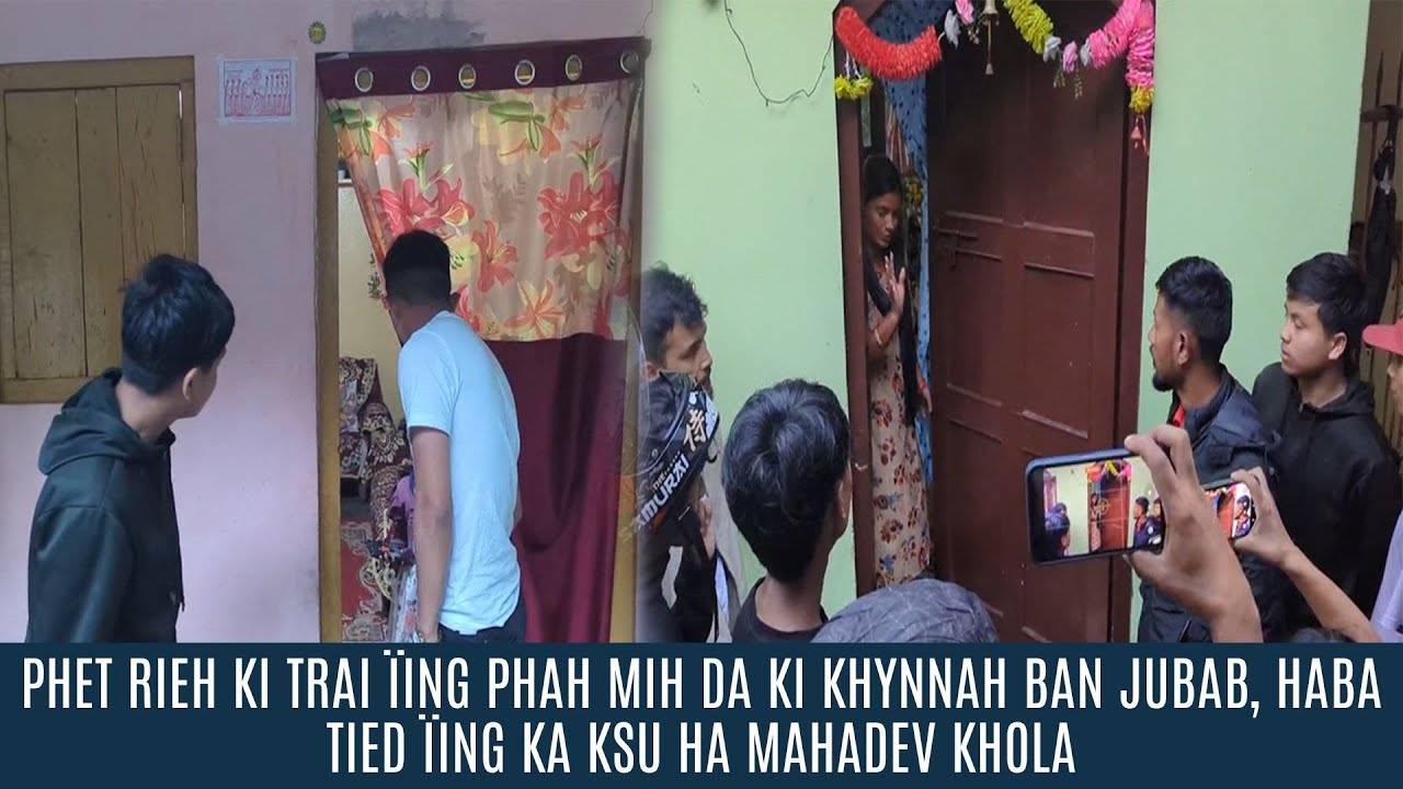 PHET RIEH KI TRAI ÏING | PHAH MIH DA KI KHYNNAH BAN JUBAB, HABA TIED ÏING KA KSU HA MAHADEV KHOLA