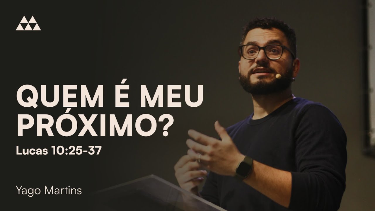Quem é meu próximo? - Lucas 10:25-37 | Pr. Yago Martins