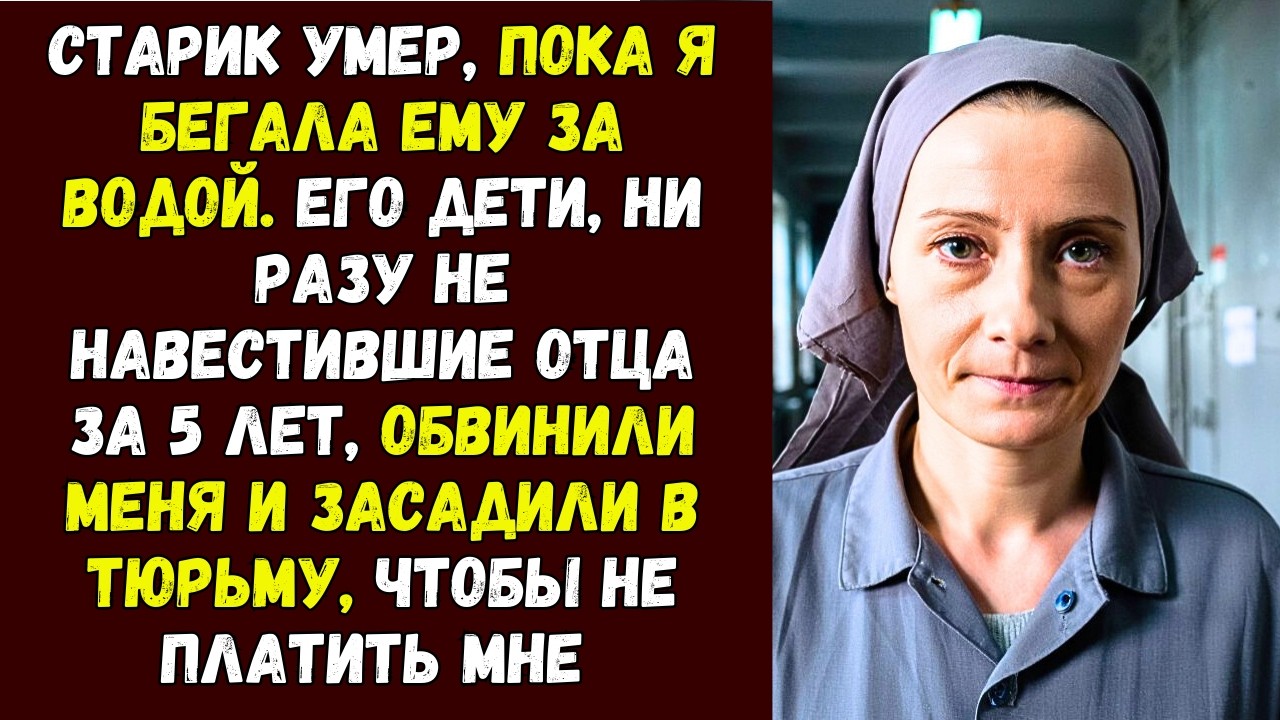 Старик умер, пока я бегала ему за водой. Его дети, ни разу не навестившие отца за 5 лет, обвинили