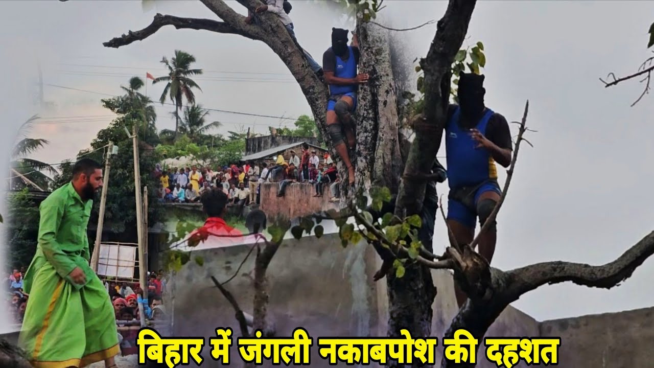 पूरे बिहार में डर का माहौल है है पेड़ पर चढ़ने वाले जंगली नकाबपोश आ गए/new kushti babafakeer pahlwan